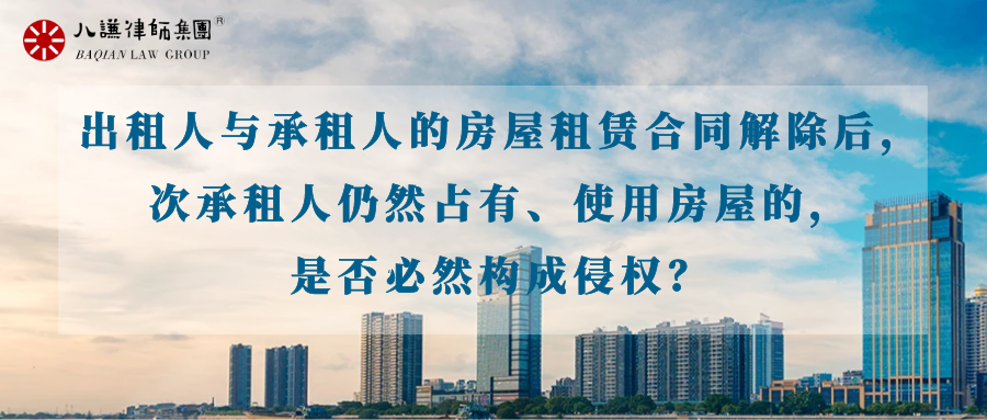 谦智 | 出租人与承租人的房屋租赁合同解除后，次承租人仍然占有、使用房屋的，是否必然构成侵权？